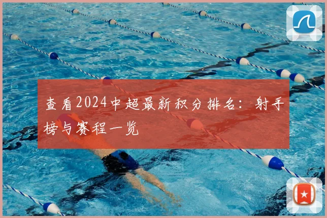 查看2024中超最新积分排名:射手榜与赛程一览