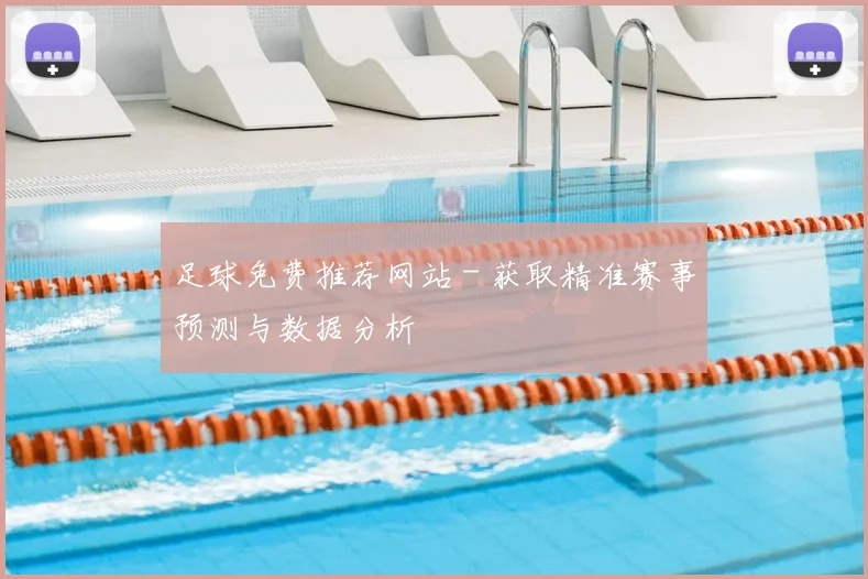 足球免费推荐网站 - 获取精准赛事预测与数据分析