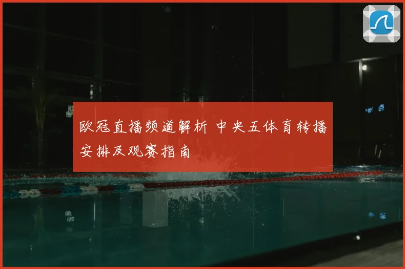 欧冠直播频道解析 中央五体育转播安排及观赛指南